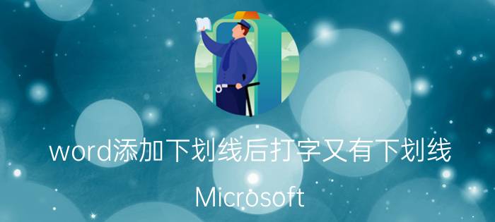 word添加下划线后打字又有下划线 Microsoft Word下划线显示问题解决方法